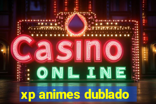 xp animes dublado